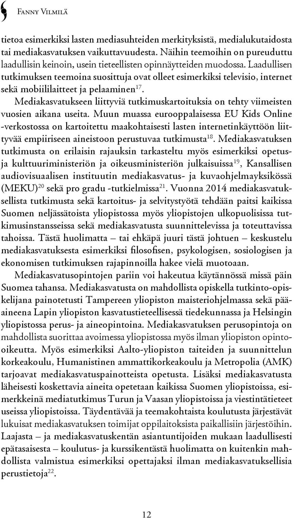 Laadullisen tutkimuksen teemoina suosittuja ovat olleet esimerkiksi televisio, internet sekä mobiililaitteet ja pelaaminen 17.