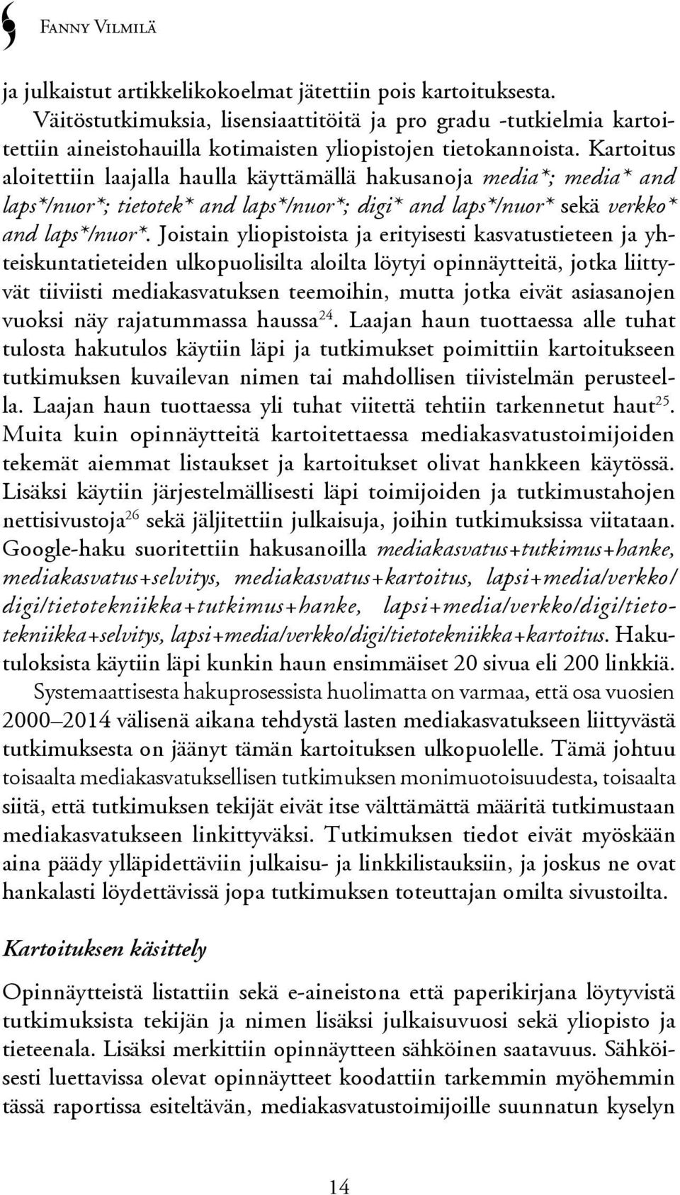 Kartoitus aloitettiin laajalla haulla käyttämällä hakusanoja media*; media* and laps*/nuor*; tietotek* and laps*/nuor*; digi* and laps*/nuor* sekä verkko* and laps*/nuor*.