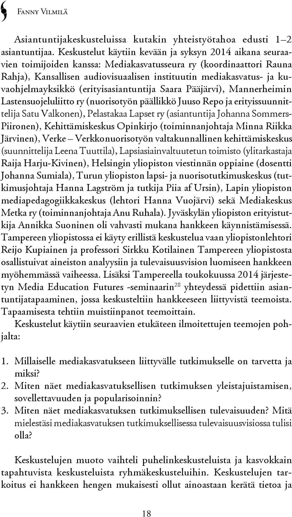 kuvaohjelmayksikkö (erityisasiantuntija Saara Pääjärvi), Mannerheimin Lastensuojeluliitto ry (nuorisotyön päällikkö Juuso Repo ja erityissuunnittelija Satu Valkonen), Pelastakaa Lapset ry