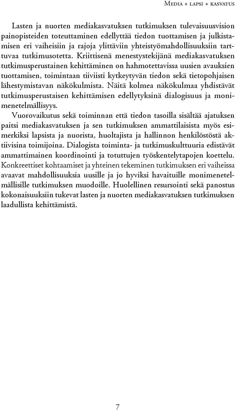 Kriittisenä menestystekijänä mediakasvatuksen tutkimus perustainen kehittäminen on hahmotettavissa uusien avauksien tuottamisen, toimintaan tiiviisti kytkeytyvän tiedon sekä tietopohjaisen