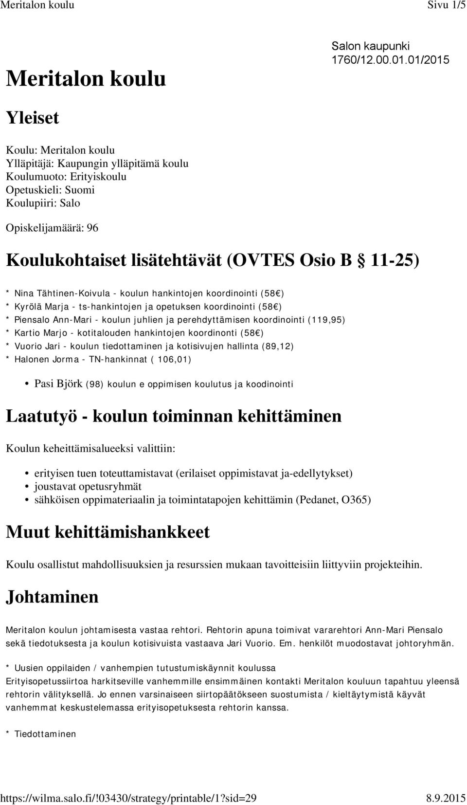 B 11-25) * Nina Tähtinen-Koivula - koulun hankintojen koordinointi (58 ) * Kyrölä Marja - ts-hankintojen ja opetuksen koordinointi (58 ) * Piensalo Ann-Mari - koulun juhlien ja perehdyttämisen