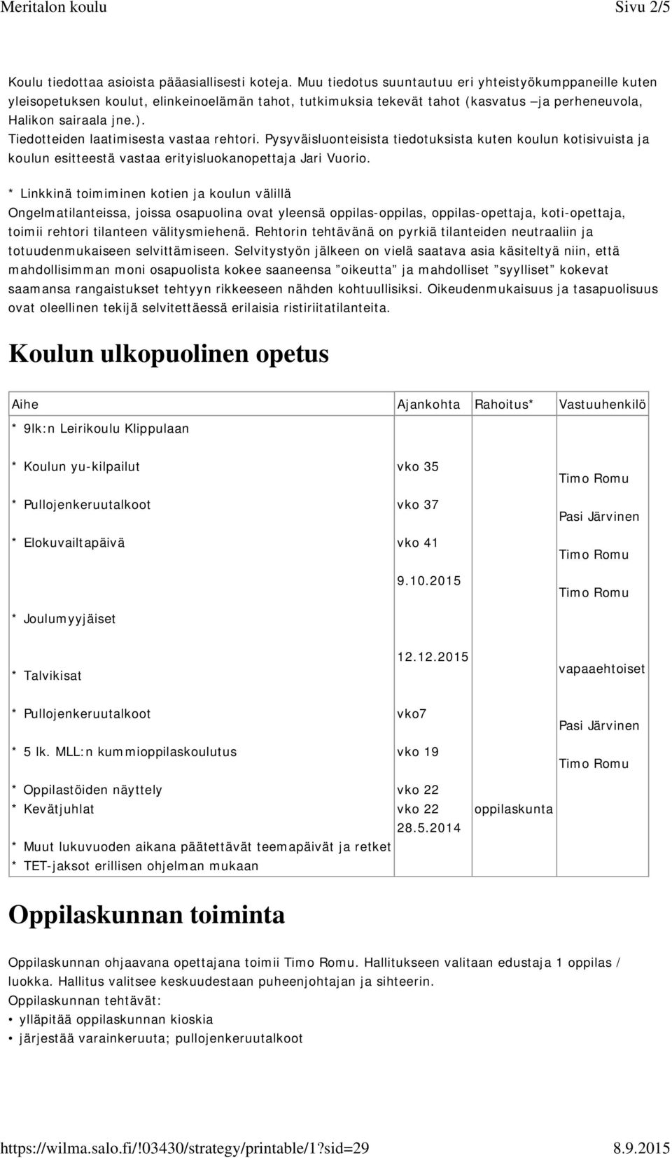 Tiedotteiden laatimisesta vastaa rehtori. Pysyväisluonteisista tiedotuksista kuten koulun kotisivuista ja koulun esitteestä vastaa erityisluokanopettaja Jari Vuorio.