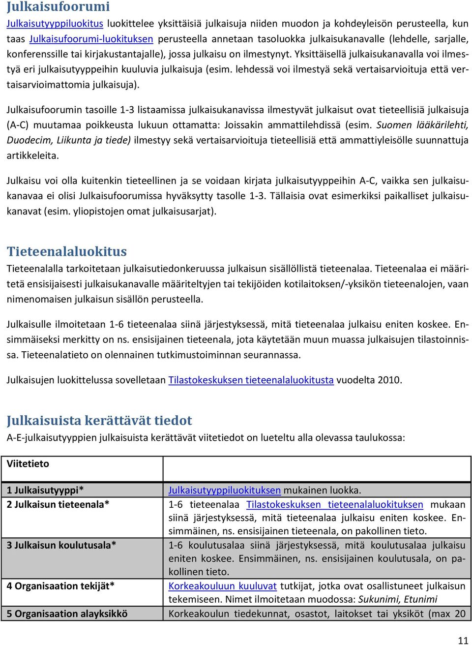 Yksittäisellä julkaisukanavalla voi ilmestyä eri julkaisutyyppeihin kuuluvia julkaisuja (esim. lehdessä voi ilmestyä sekä vertaisarvioituja että vertaisarvioimattomia julkaisuja).