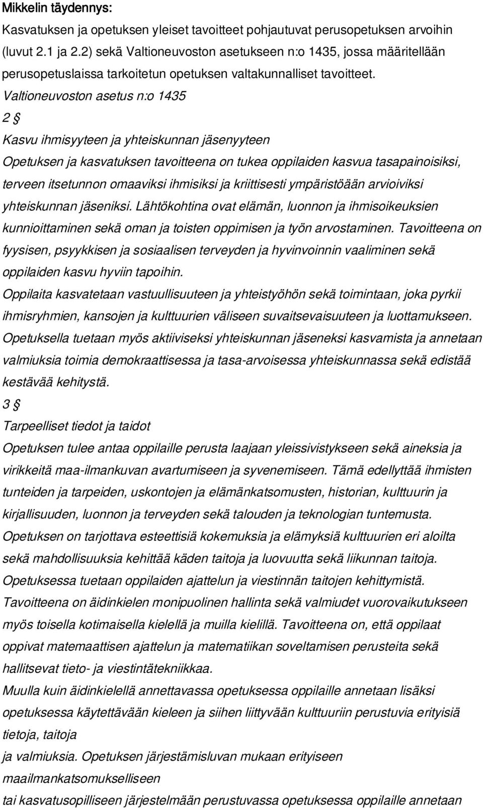 Valtioneuvoston asetus n:o 1435 2 Kasvu ihmisyyteen ja yhteiskunnan jäsenyyteen Opetuksen ja kasvatuksen tavoitteena on tukea oppilaiden kasvua tasapainoisiksi, terveen itsetunnon omaaviksi ihmisiksi