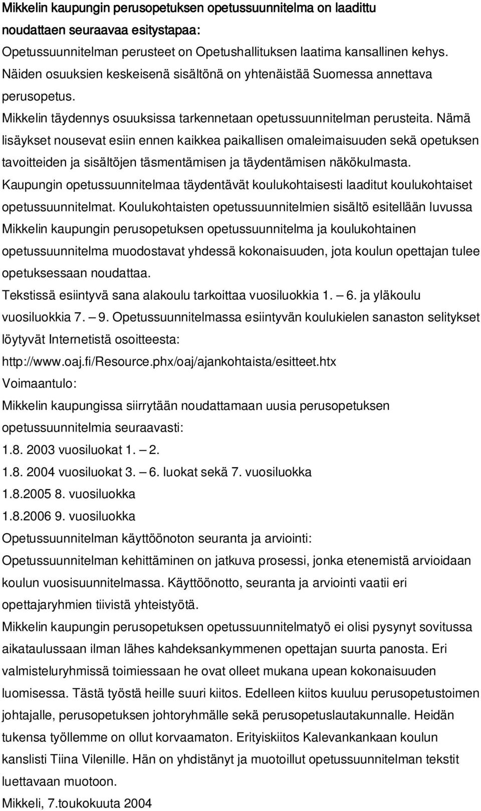 Nämä lisäykset nousevat esiin ennen kaikkea paikallisen omaleimaisuuden sekä opetuksen tavoitteiden ja sisältöjen täsmentämisen ja täydentämisen näkökulmasta.