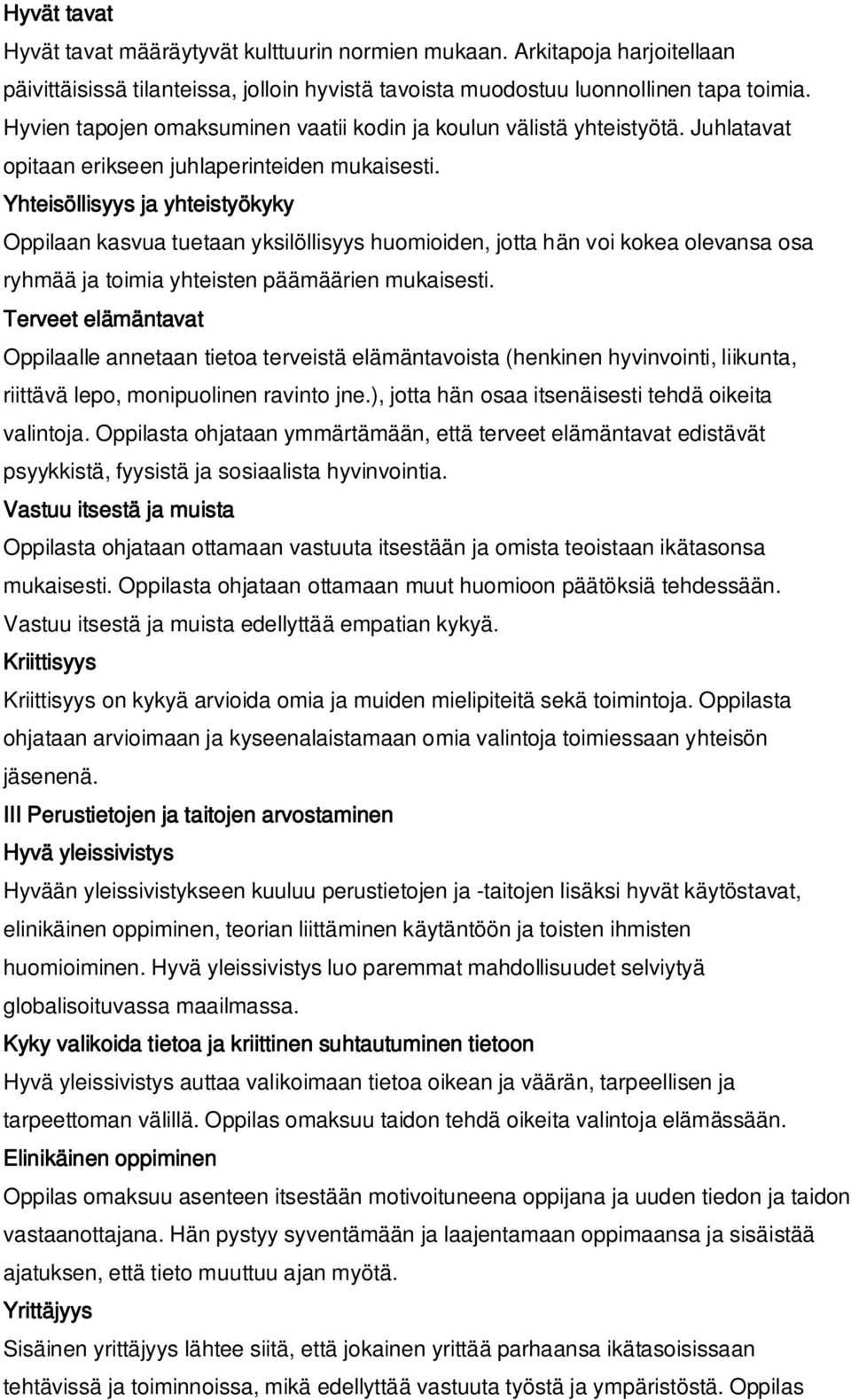 Yhteisöllisyys ja yhteistyökyky Oppilaan kasvua tuetaan yksilöllisyys huomioiden, jotta hän voi kokea olevansa osa ryhmää ja toimia yhteisten päämäärien mukaisesti.