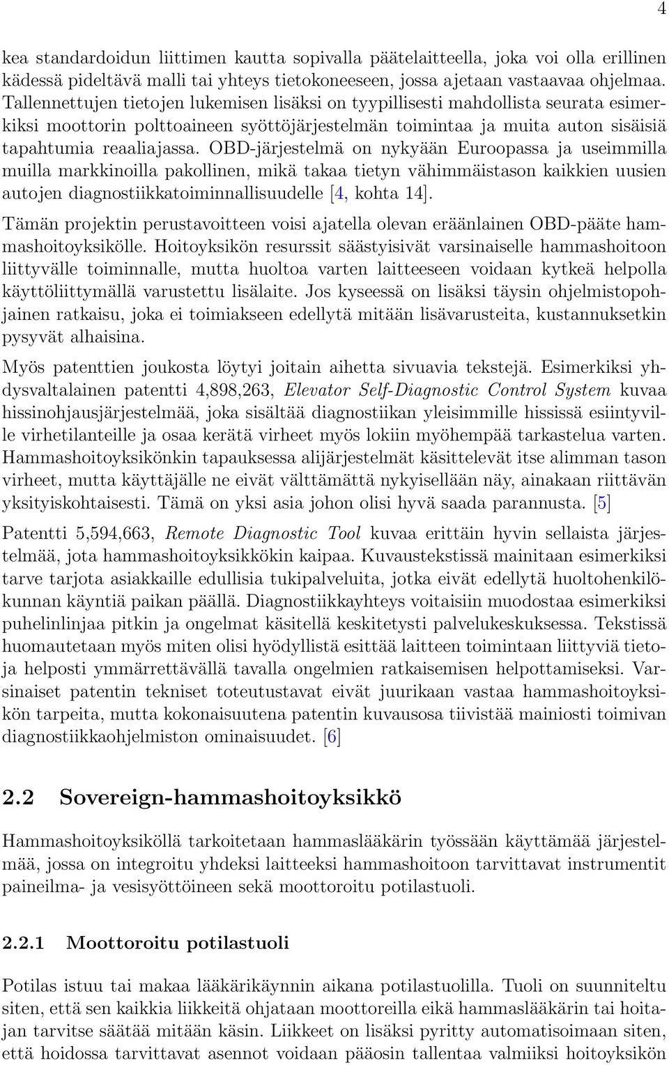 OBD-järjestelmä on nykyään Euroopassa ja useimmilla muilla markkinoilla pakollinen, mikä takaa tietyn vähimmäistason kaikkien uusien autojen diagnostiikkatoiminnallisuudelle [4, kohta 14].