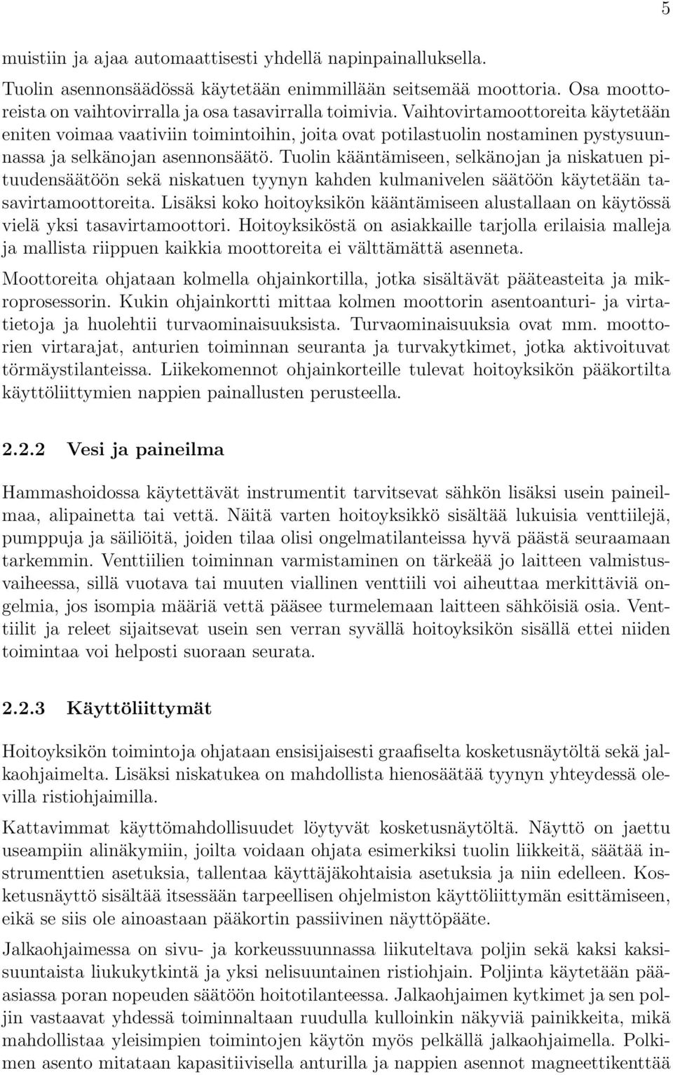 Tuolin kääntämiseen, selkänojan ja niskatuen pituudensäätöön sekä niskatuen tyynyn kahden kulmanivelen säätöön käytetään tasavirtamoottoreita.