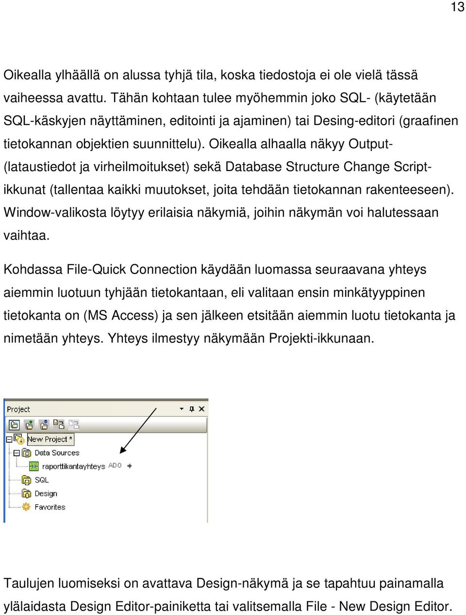 Oikealla alhaalla näkyy Output- (lataustiedot ja virheilmoitukset) sekä Database Structure Change Scriptikkunat (tallentaa kaikki muutokset, joita tehdään tietokannan rakenteeseen).