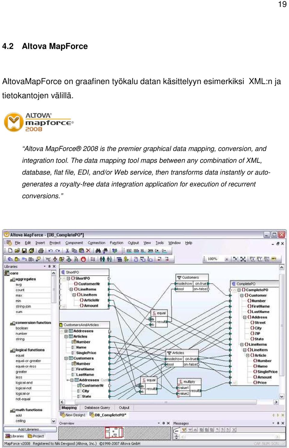 The data mapping tool maps between any combination of XML, database, flat file, EDI, and/or Web service, then