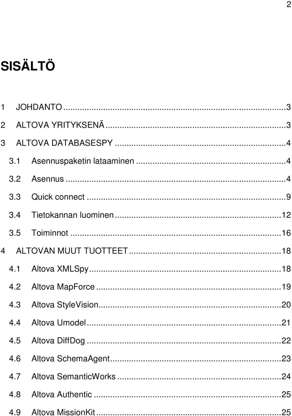 1 Altova XMLSpy... 18 4.2 Altova MapForce... 19 4.3 Altova StyleVision... 20 4.4 Altova Umodel... 21 4.