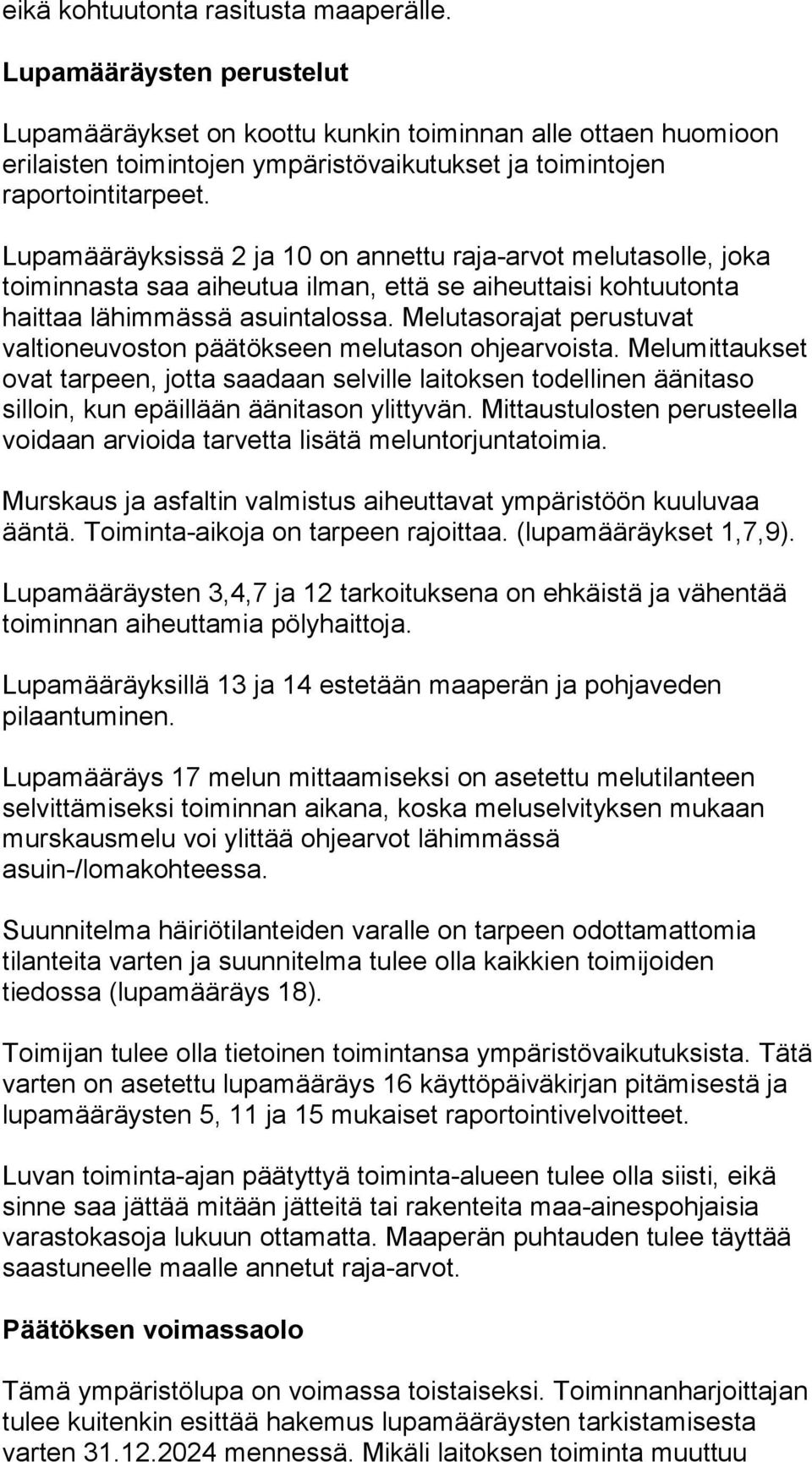 Lupamääräyksissä 2 ja 10 on annettu raja-arvot melutasolle, joka toiminnasta saa aiheutua ilman, että se aiheuttaisi kohtuutonta haittaa lähimmässä asuintalossa.