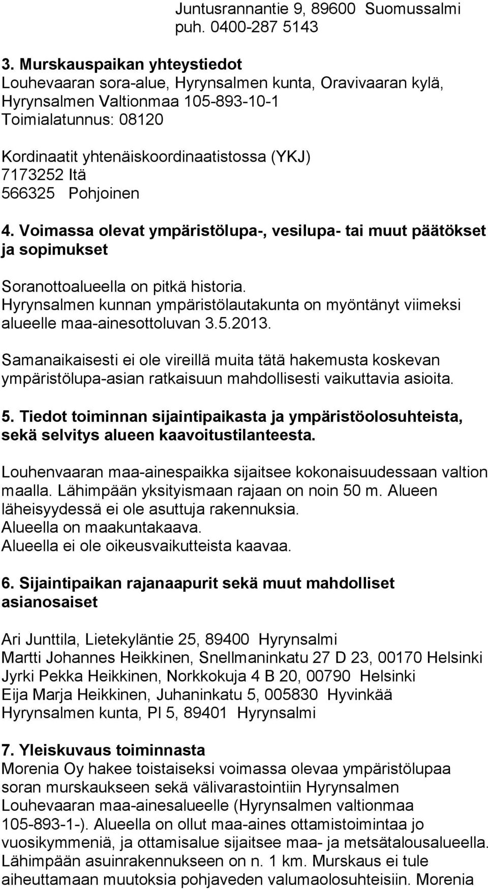 Itä 566325 Pohjoinen 4. Voimassa olevat ympäristölupa-, vesilupa- tai muut päätökset ja sopimukset Soranottoalueella on pitkä historia.