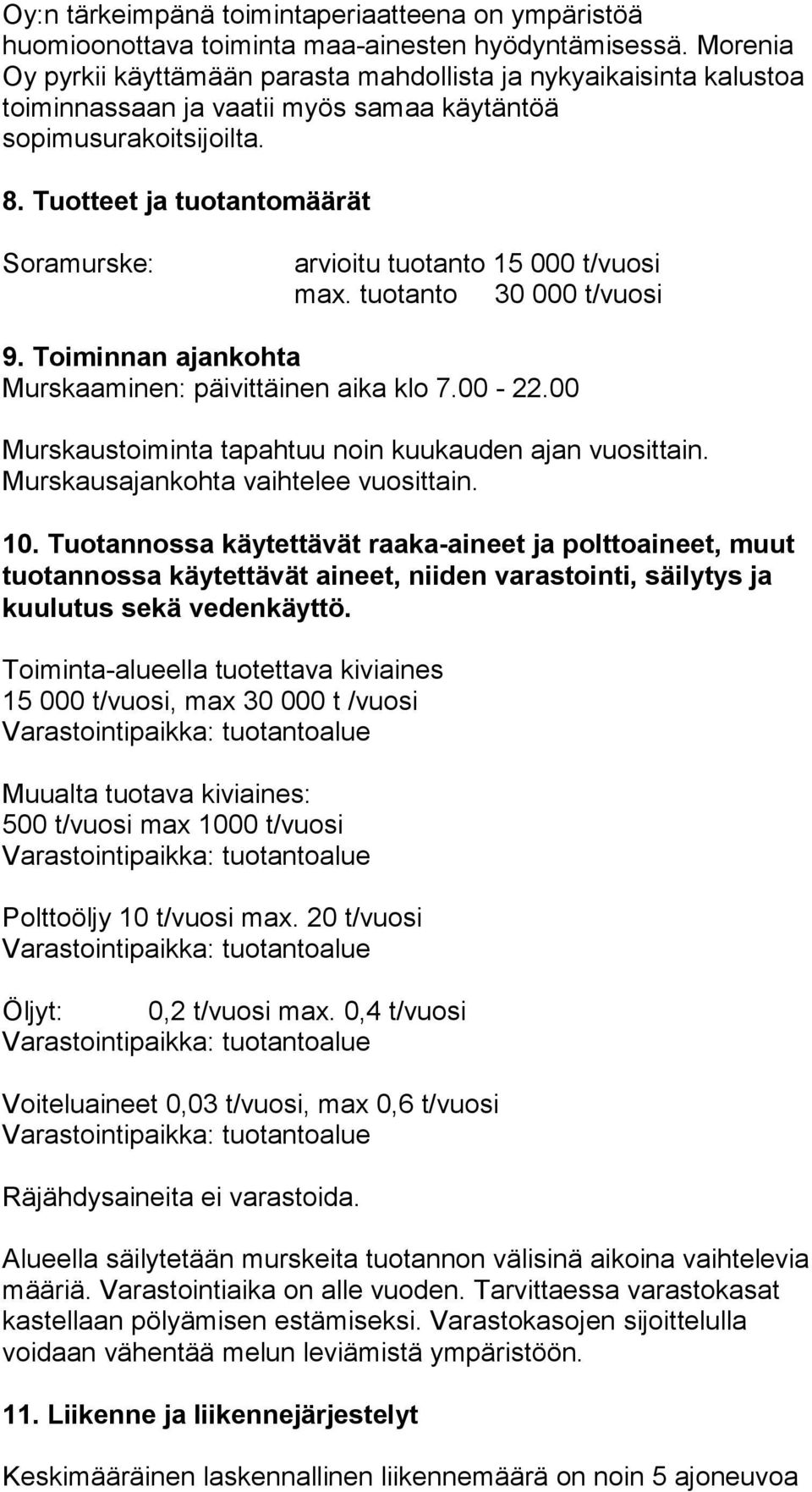 Tuotteet ja tuotantomäärät Soramurske: arvioitu tuotanto 15 000 t/vuosi max. tuotanto 30 000 t/vuosi 9. Toiminnan ajankohta Murskaaminen: päivittäinen aika klo 7.00-22.