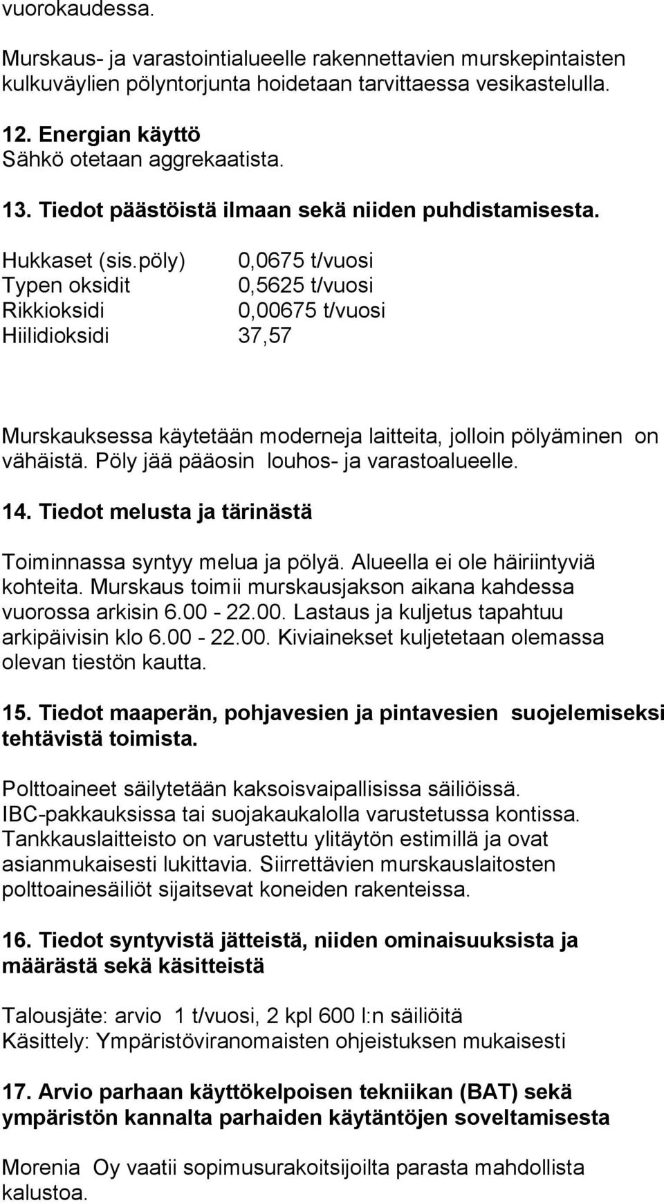 pöly) 0,0675 t/vuosi Typen oksidit 0,5625 t/vuosi Rikkioksidi 0,00675 t/vuosi Hiilidioksidi 37,57 Murskauksessa käytetään moderneja laitteita, jolloin pölyäminen on vähäistä.