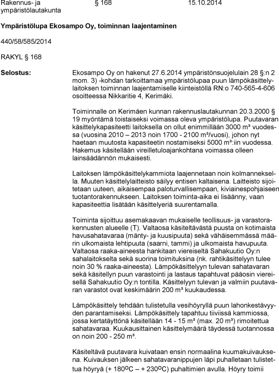 Toiminnalle on Kerimäen kunnan rakennuslautakunnan 20.3.2000 19 myöntämä toistaiseksi voimassa oleva ympäristölupa.