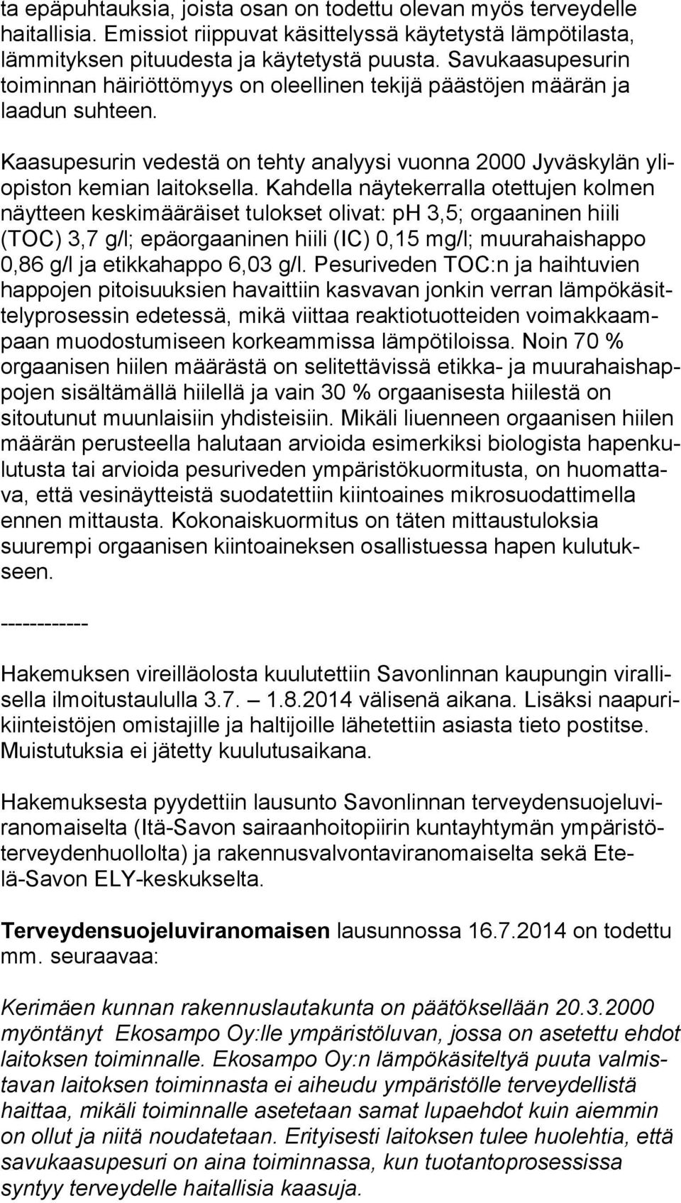 Kahdella näytekerralla otettujen kol men näytteen keskimääräiset tulokset olivat: ph 3,5; orgaaninen hii li (TOC) 3,7 g/l; epäorgaaninen hiili (IC) 0,15 mg/l; muurahaishappo 0,86 g/l ja etikkahappo