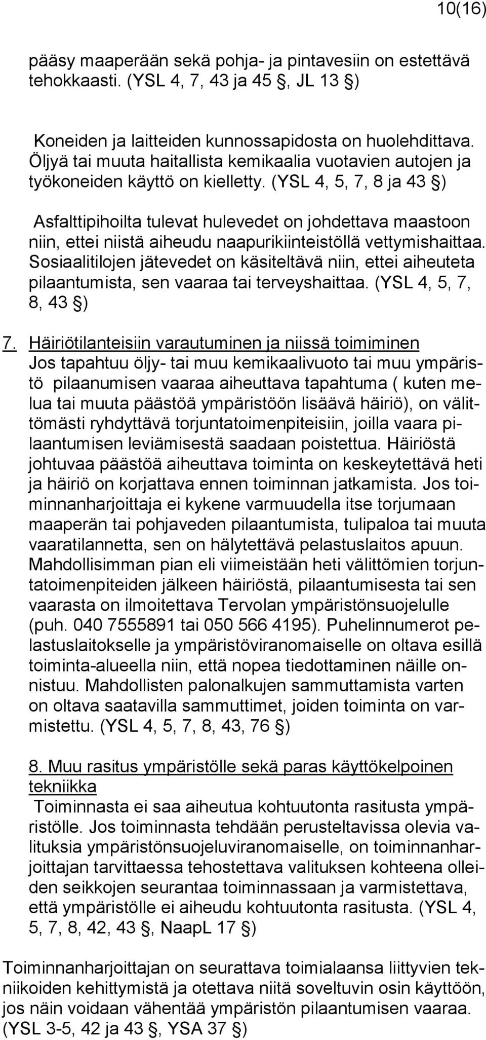 (YSL 4, 5, 7, 8 ja 43 ) Asfalttipihoilta tulevat hulevedet on johdettava maastoon niin, ettei niistä aiheudu naapurikiinteistöllä vettymishaittaa.