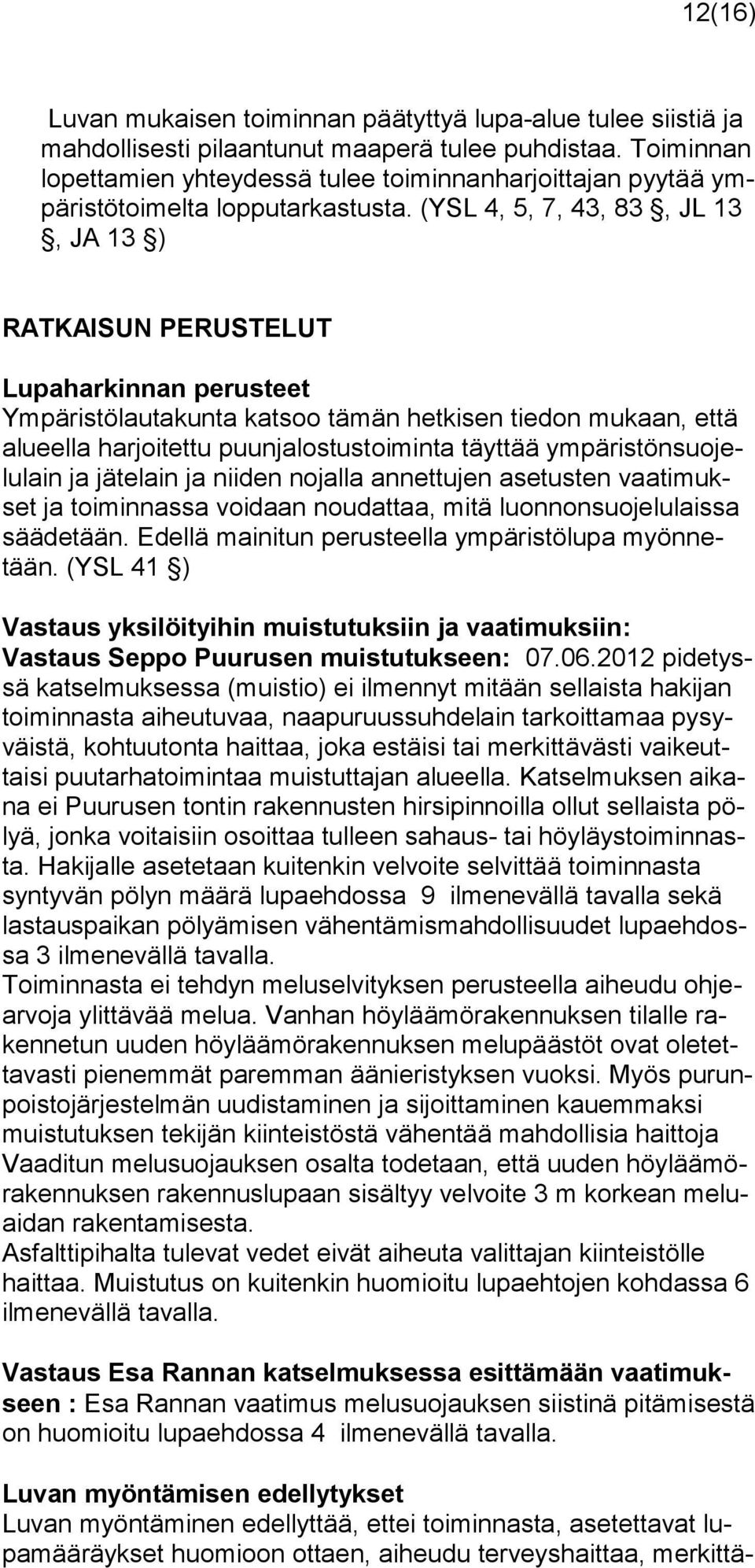 (YSL 4, 5, 7, 43, 83, JL 13, JA 13 ) RATKAISUN PERUSTELUT Lupaharkinnan perusteet Ympäristölautakunta katsoo tämän hetkisen tiedon mukaan, että alueella harjoitettu puunjalostustoiminta täyttää