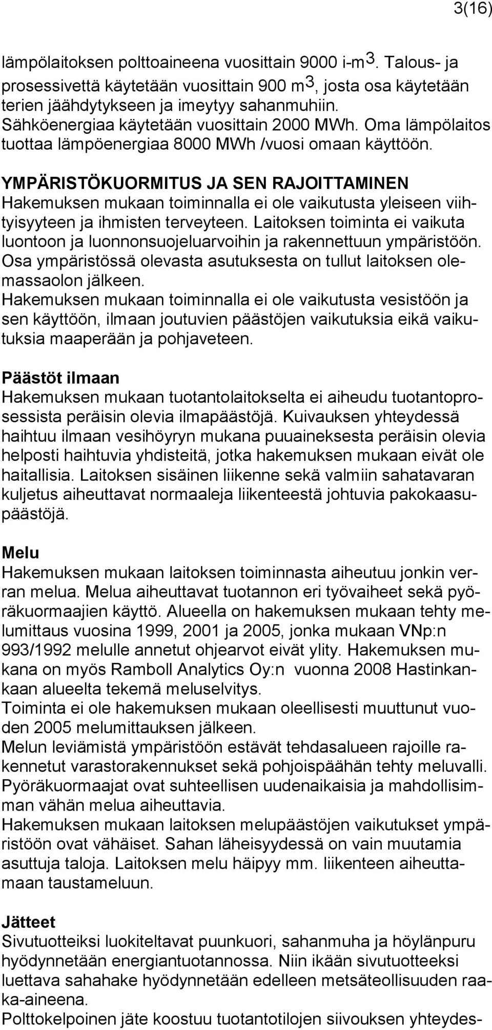 YMPÄRISTÖKUORMITUS JA SEN RAJOITTAMINEN Hakemuksen mukaan toiminnalla ei ole vaikutusta yleiseen viihtyisyyteen ja ihmisten terveyteen.