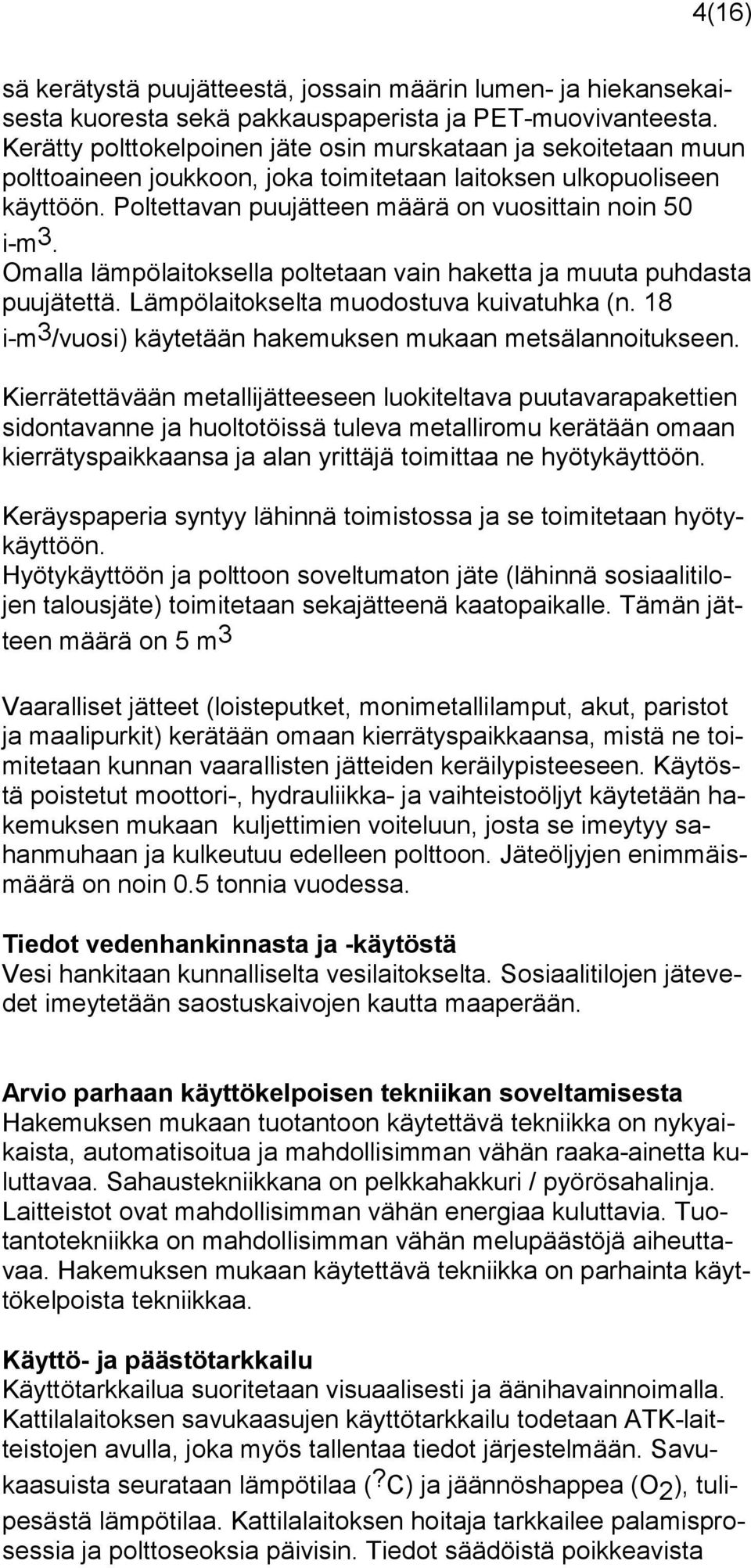 Omalla lämpölaitoksella poltetaan vain haketta ja muuta puhdasta puujätettä. Lämpölaitokselta muodostuva kuiva tuhka (n. 18 i-m 3 /vuosi) käytetään hakemuksen mukaan metsälannoitukseen.