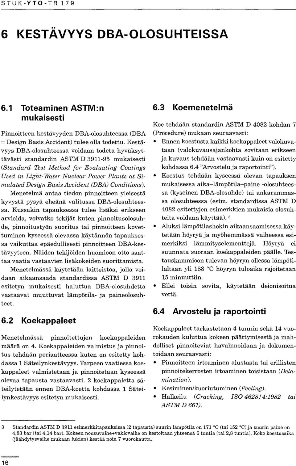 Design Basis Accident (DBA) Conditions). Menetelmä antaa tiedon pinnoitteen yleisestä kyvystä pysyä eheänä valitussa DBA-olosuhteessa.