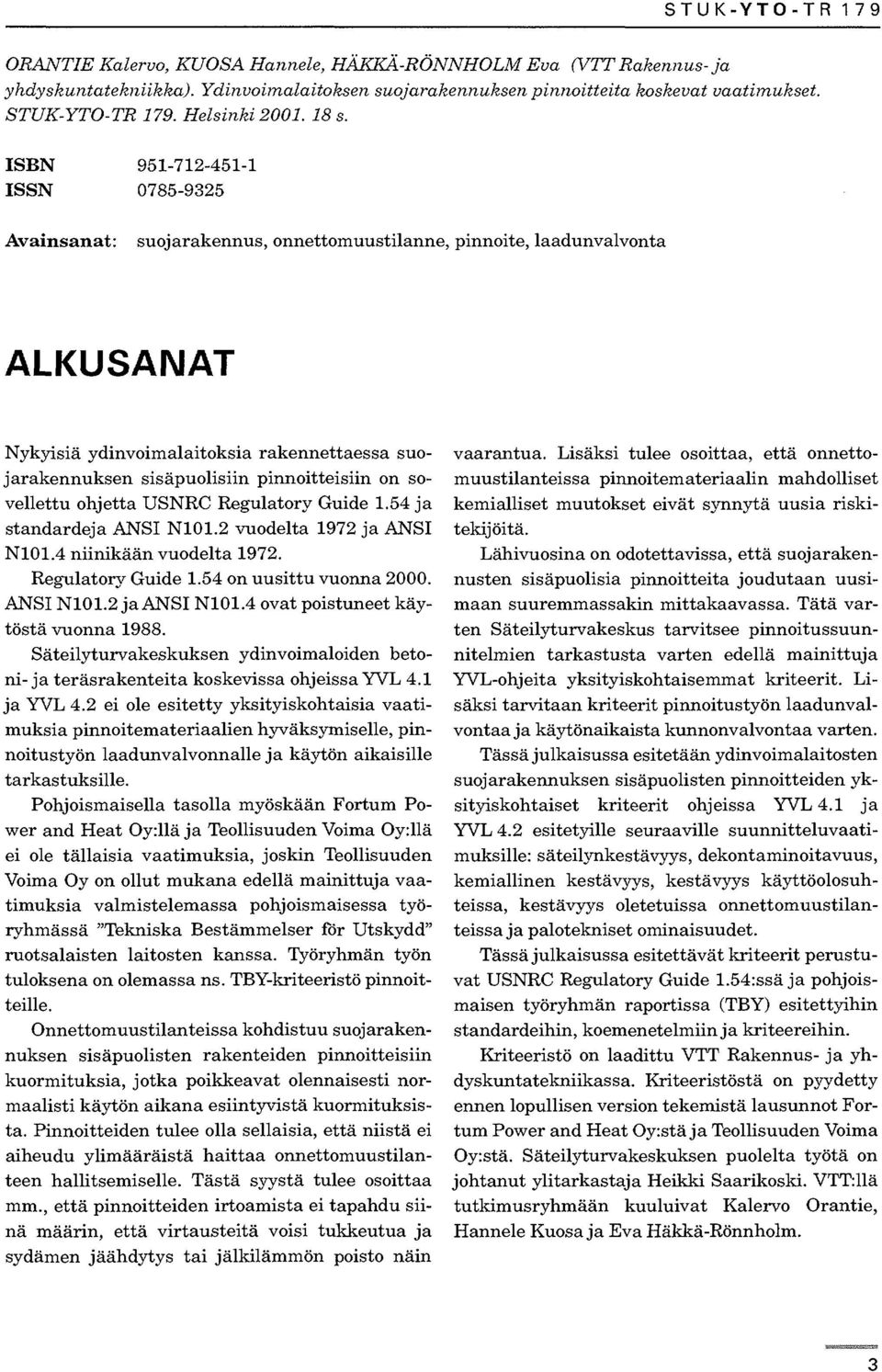 pinnoitteisiin on sovellettu ohjetta USNRC Regulatory Guide 1.54 ja standardeja ANSI N101.2 vuodelta 1972 ja ANSI N101.4 niinikään vuodelta 1972. Regulatory Guide 1.54 on uusittu vuonna 2000.