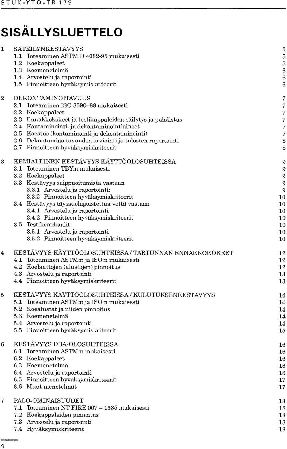 4 Kontaminointi-jadekontaminointiaineet 7 2.5 Koestus (kontaminointija dekontaminointi) 7 2.6 Dekontaminoitavuuden arviointi ja tulosten raportointi 8 2.