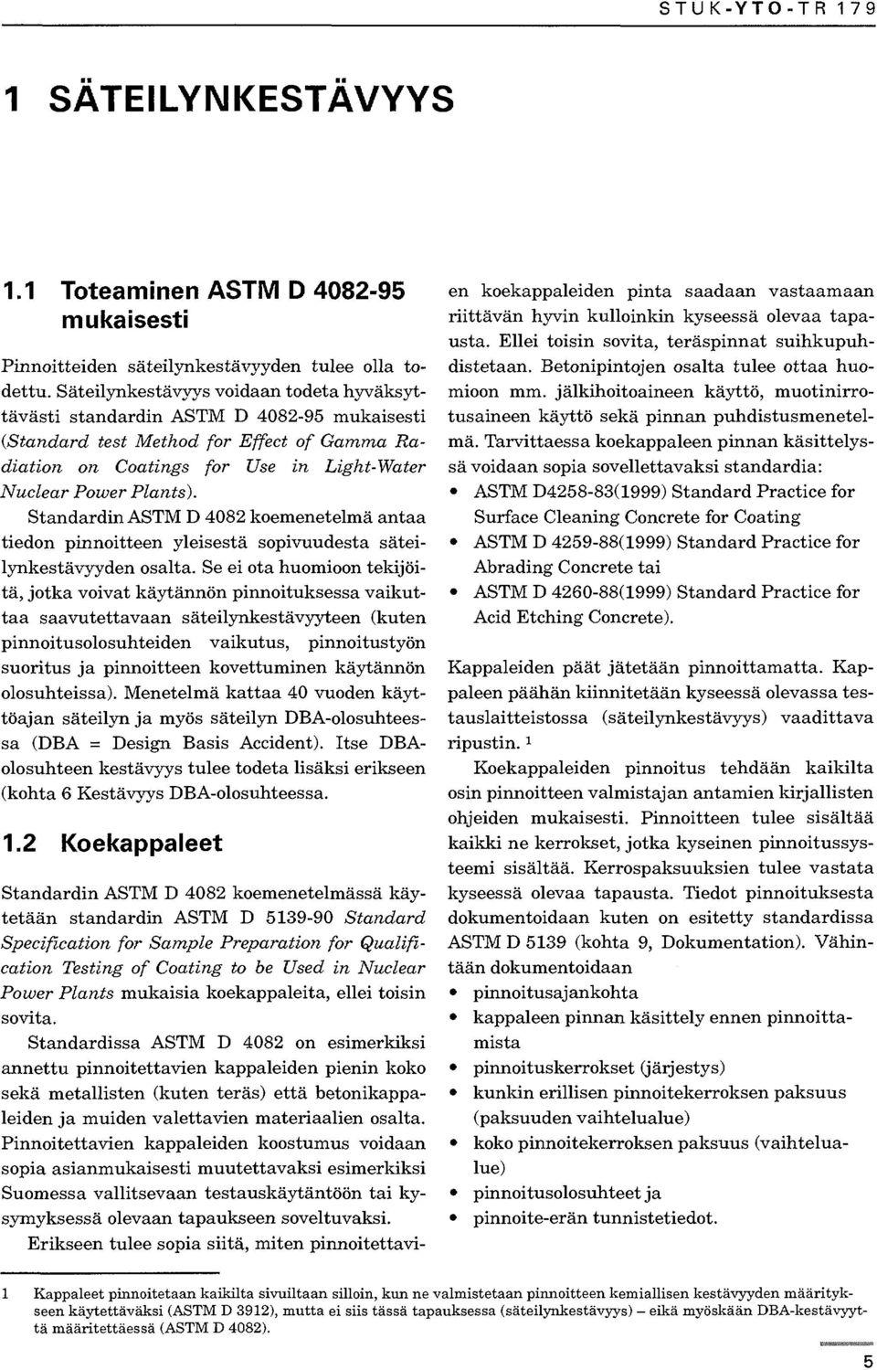 Standardin ASTM D 4082 koemenetelmä antaa tiedon pinnoitteen yleisestä sopivuudesta säteilynkestävyyden osalta.