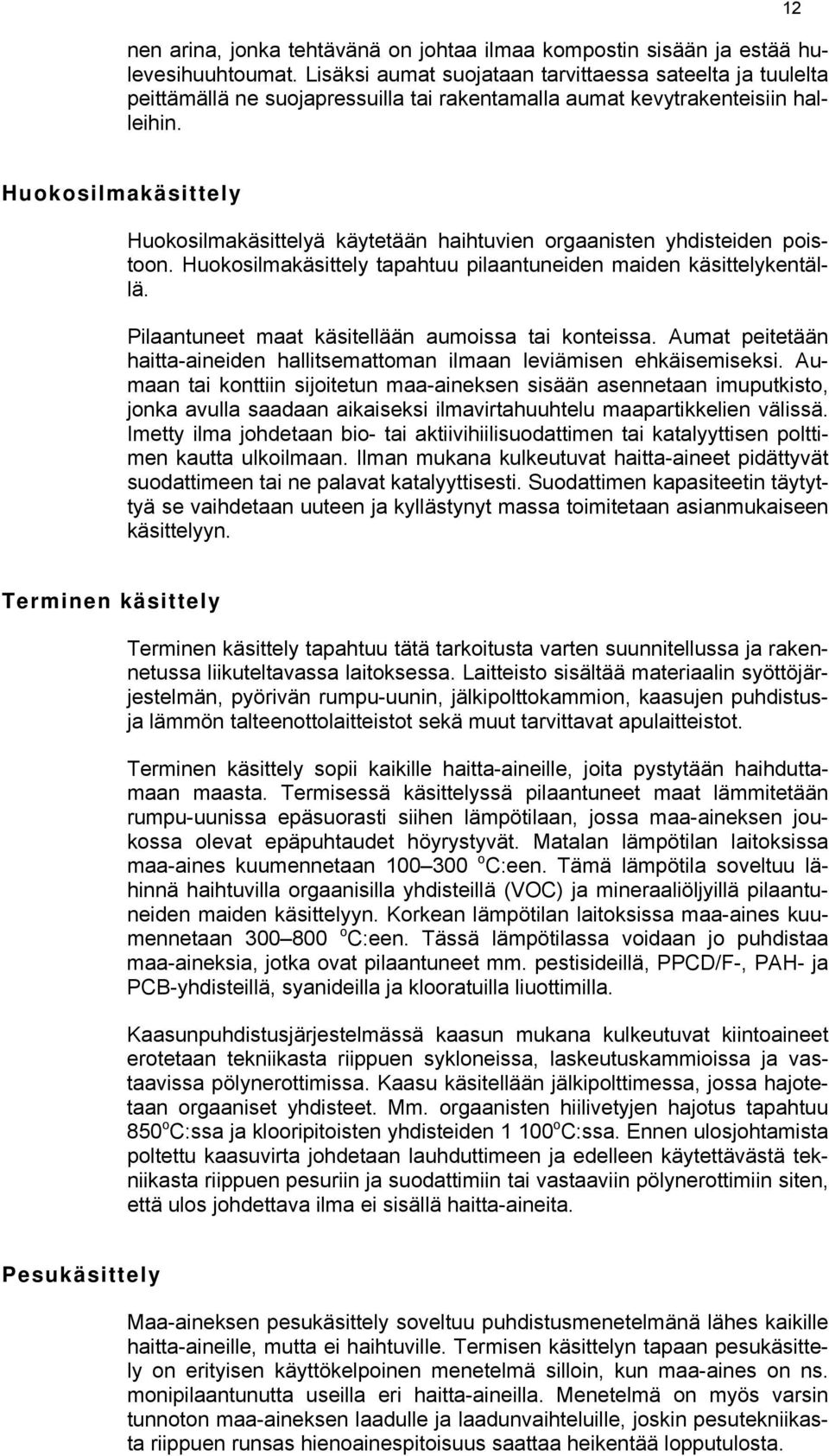 12 Huokosilmakäsittely Huokosilmakäsittelyä käytetään haihtuvien orgaanisten yhdisteiden poistoon. Huokosilmakäsittely tapahtuu pilaantuneiden maiden käsittelykentällä.