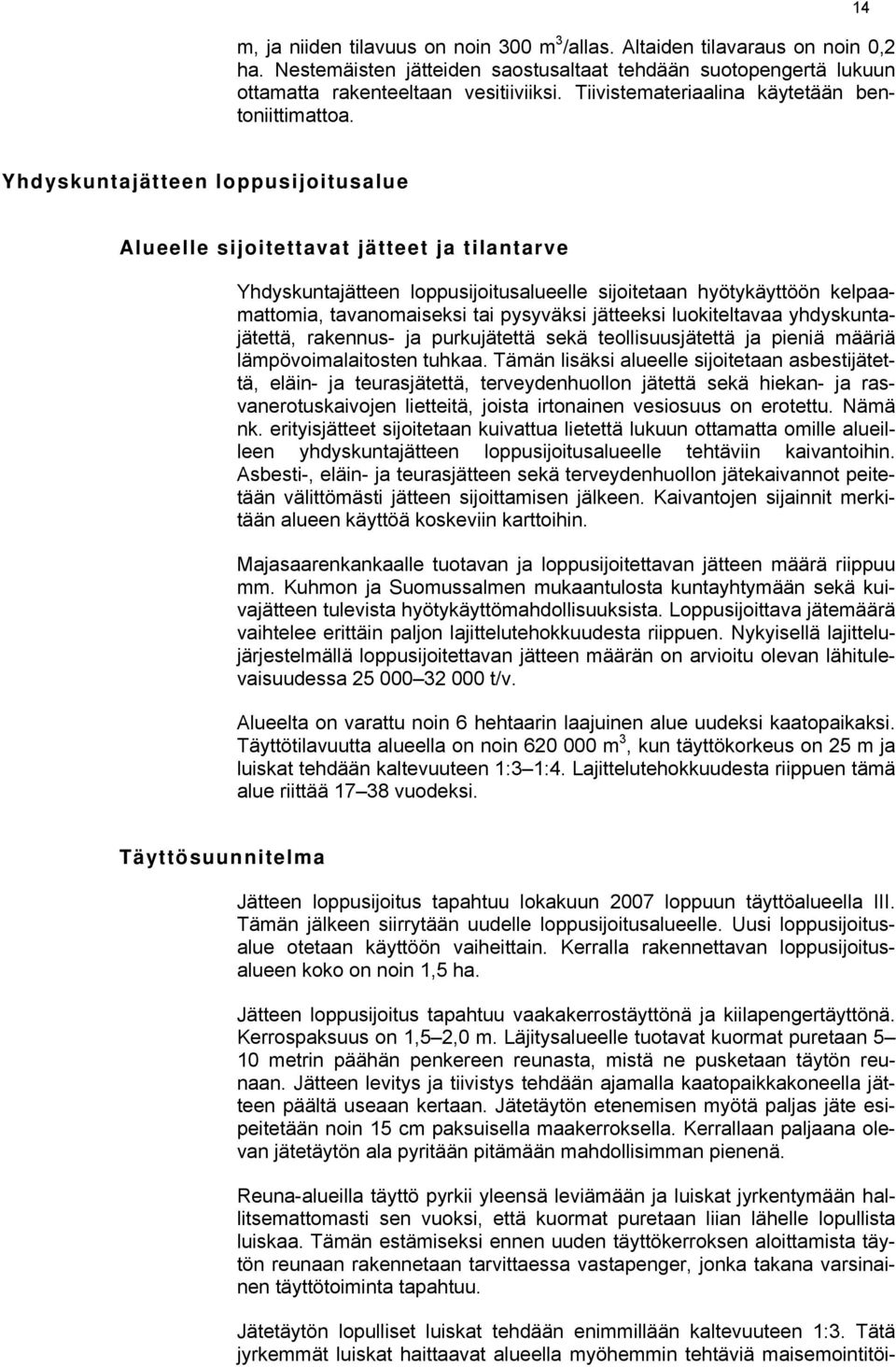 14 Yhdyskuntajätteen loppusijoitusalue Alueelle sijoitettavat jätteet ja tilantarve Yhdyskuntajätteen loppusijoitusalueelle sijoitetaan hyötykäyttöön kelpaamattomia, tavanomaiseksi tai pysyväksi