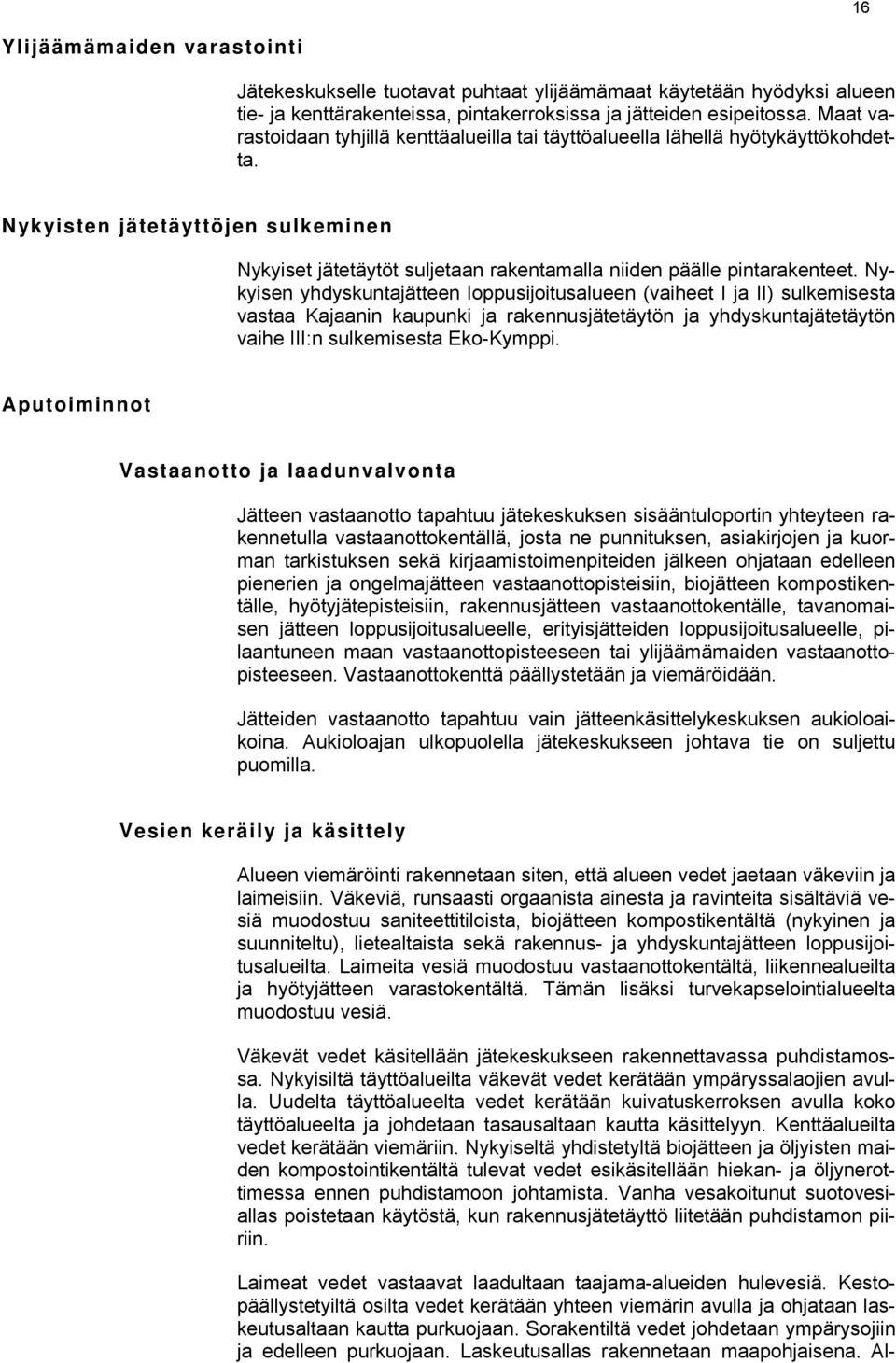 Nykyisen yhdyskuntajätteen loppusijoitusalueen (vaiheet I ja II) sulkemisesta vastaa Kajaanin kaupunki ja rakennusjätetäytön ja yhdyskuntajätetäytön vaihe III:n sulkemisesta Eko-Kymppi.