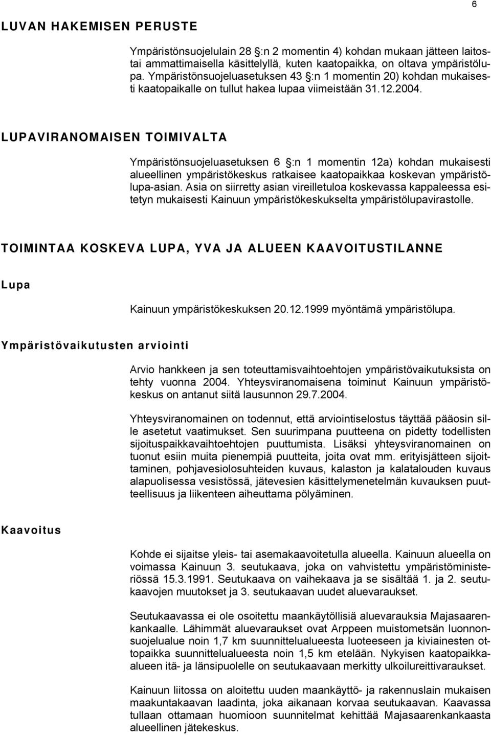 LUPAVIRANOMAISEN TOIMIVALTA Ympäristönsuojeluasetuksen 6 :n 1 momentin 12a) kohdan mukaisesti alueellinen ympäristökeskus ratkaisee kaatopaikkaa koskevan ympäristölupa-asian.