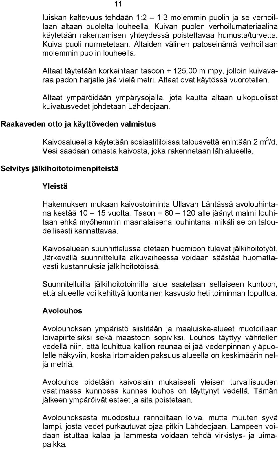 Altaat ovat käytössä vuorotellen. Altaat ympäröidään ympärysojalla, jota kautta altaan ulkopuoliset kuivatusvedet johdetaan Lähdeojaan.