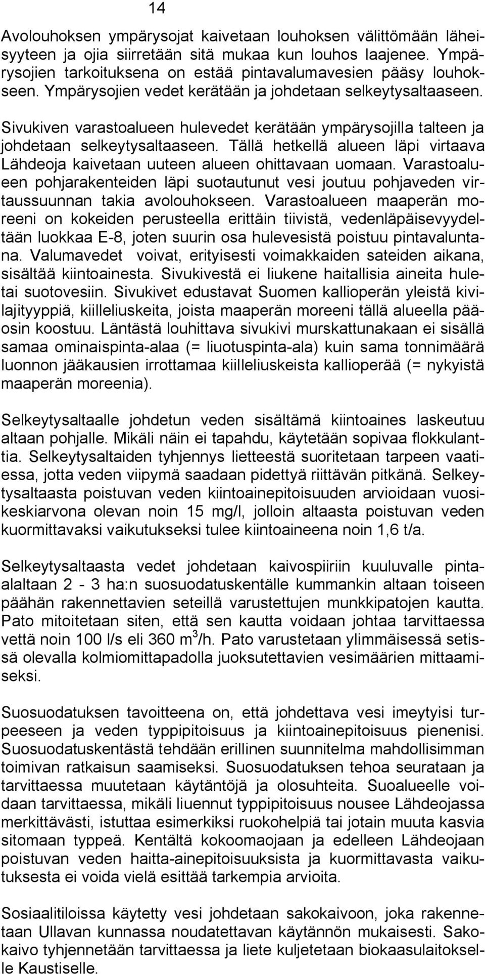 Tällä hetkellä alueen läpi virtaava Lähdeoja kaivetaan uuteen alueen ohittavaan uomaan. Varastoalueen pohjarakenteiden läpi suotautunut vesi joutuu pohjaveden virtaussuunnan takia avolouhokseen.