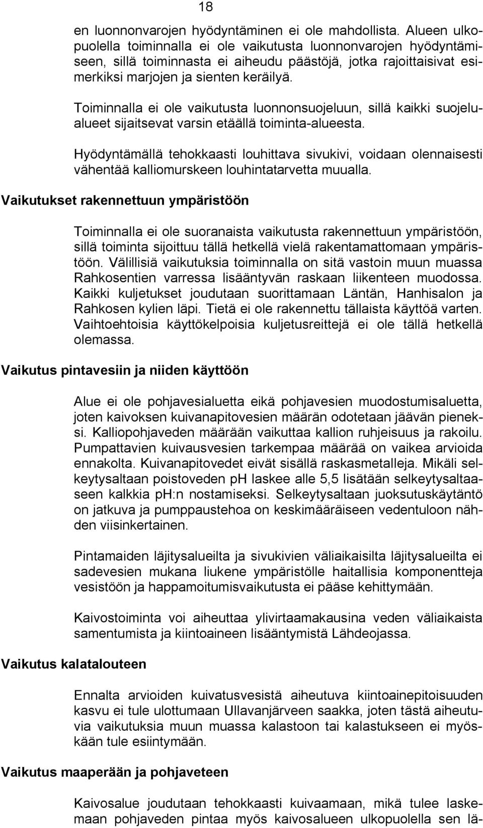 Toiminnalla ei ole vaikutusta luonnonsuojeluun, sillä kaikki suojelualueet sijaitsevat varsin etäällä toiminta alueesta.