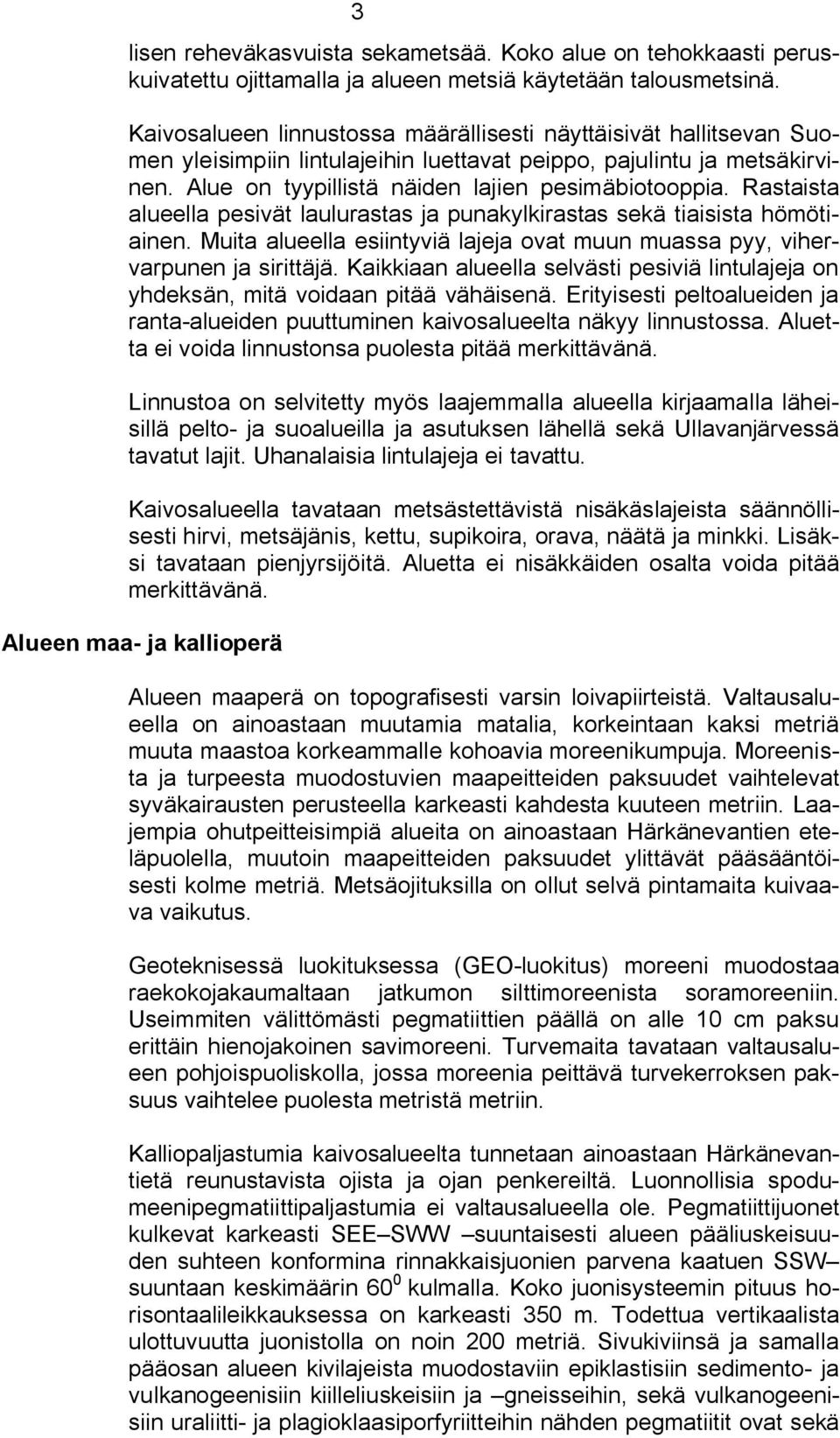 Rastaista alueella pesivät laulurastas ja punakylkirastas sekä tiaisista hömötiainen. Muita alueella esiintyviä lajeja ovat muun muassa pyy, vihervarpunen ja sirittäjä.