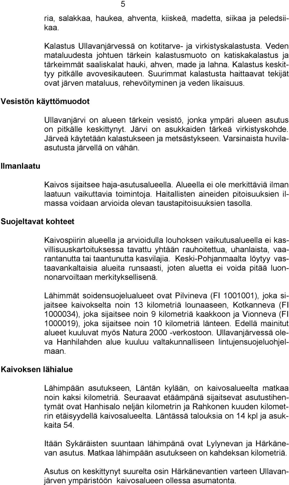 Suurimmat kalastusta haittaavat tekijät ovat järven mataluus, rehevöityminen ja veden likaisuus.