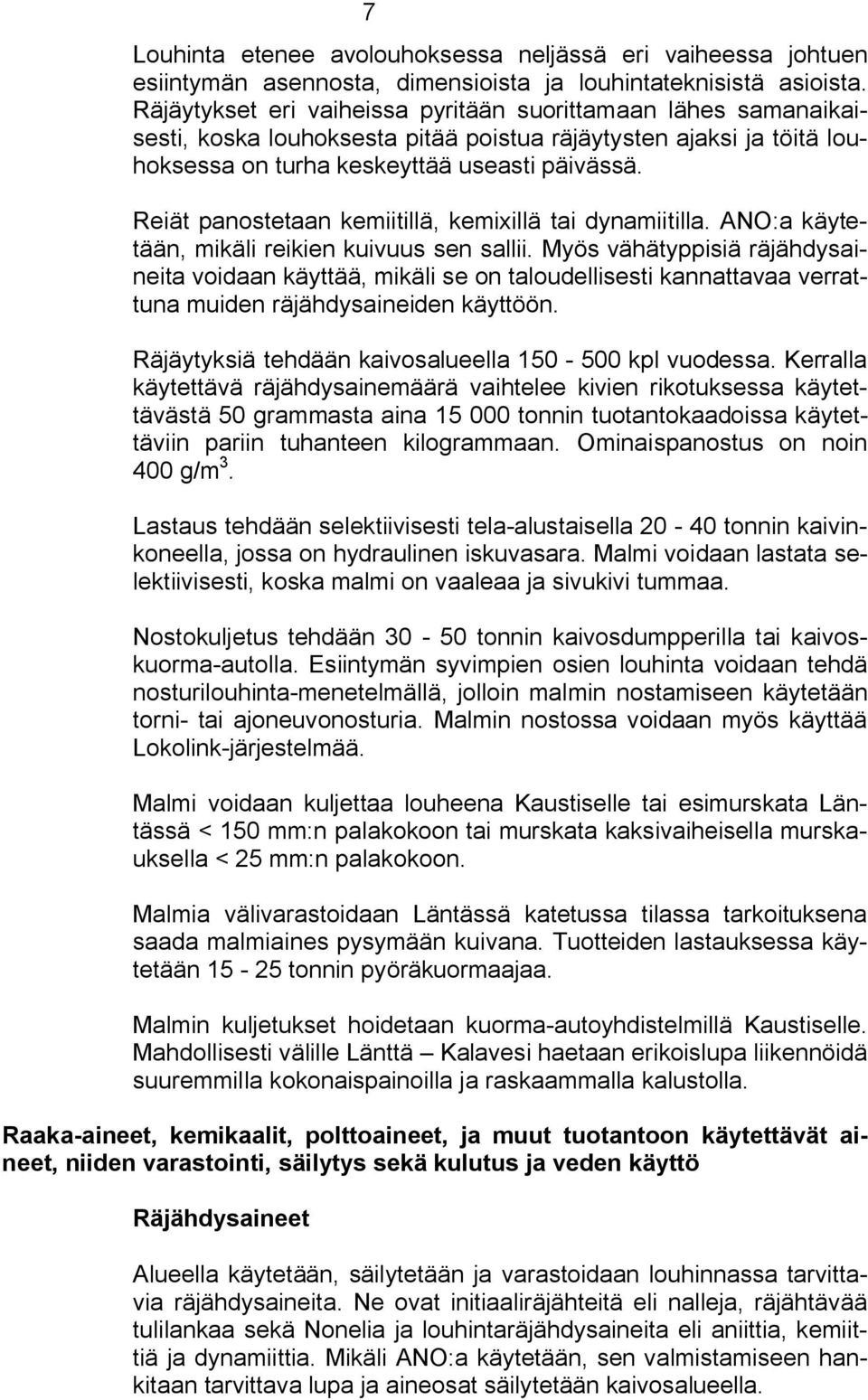 Reiät panostetaan kemiitillä, kemixillä tai dynamiitilla. ANO:a käytetään, mikäli reikien kuivuus sen sallii.