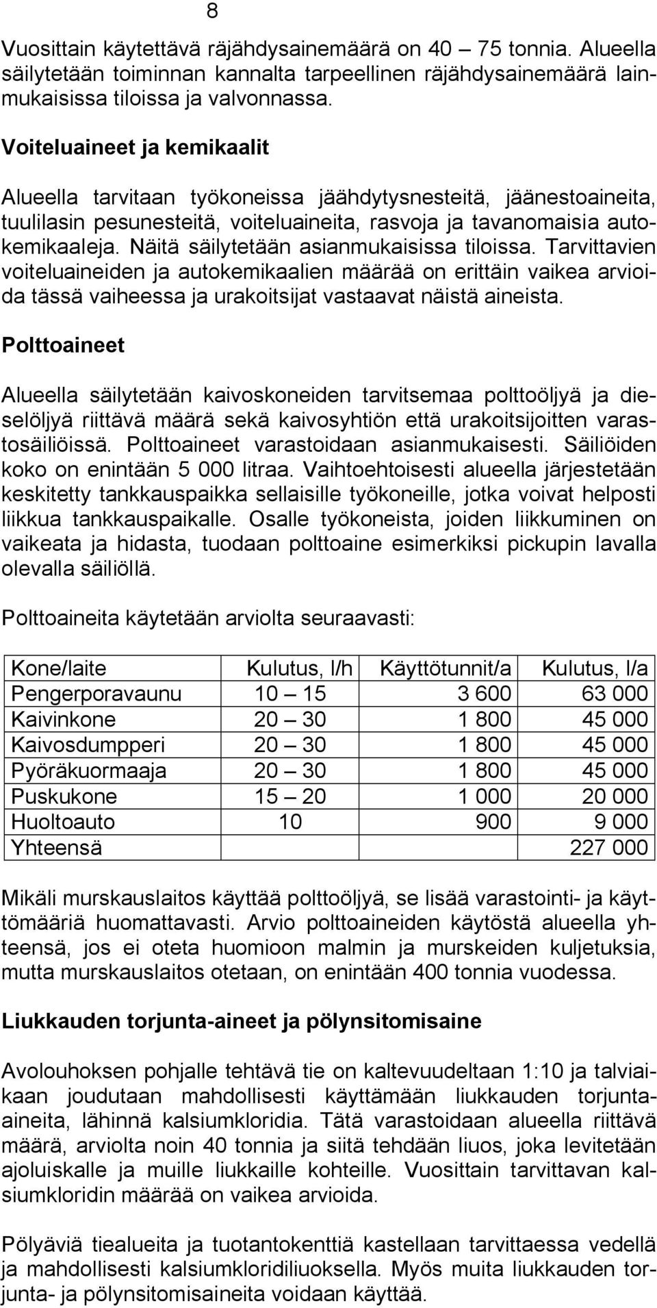 Näitä säilytetään asianmukaisissa tiloissa. Tarvittavien voiteluaineiden ja autokemikaalien määrää on erittäin vaikea arvioida tässä vaiheessa ja urakoitsijat vastaavat näistä aineista.