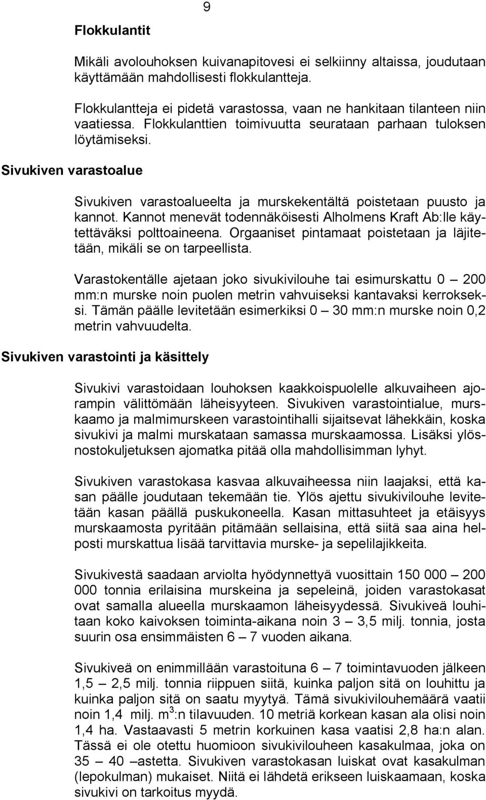 Sivukiven varastoalueelta ja murskekentältä poistetaan puusto ja kannot. Kannot menevät todennäköisesti Alholmens Kraft Ab:lle käytettäväksi polttoaineena.