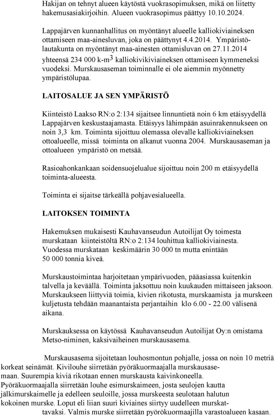 2014 yhteensä 234 000 k-m 3 kalliokivikiviaineksen ottamiseen kymmeneksi vuodeksi. Murskausaseman toiminnalle ei ole aiemmin myönnetty ympäristölupaa.