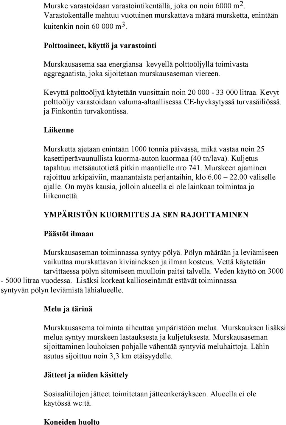 Kevyttä polttoöljyä käytetään vuosittain noin 20 000-33 000 litraa. Kevyt polttoöljy varastoidaan valuma-altaallisessa CE-hyvksytyssä turvasäiliössä. ja Finkontin turvakontissa.