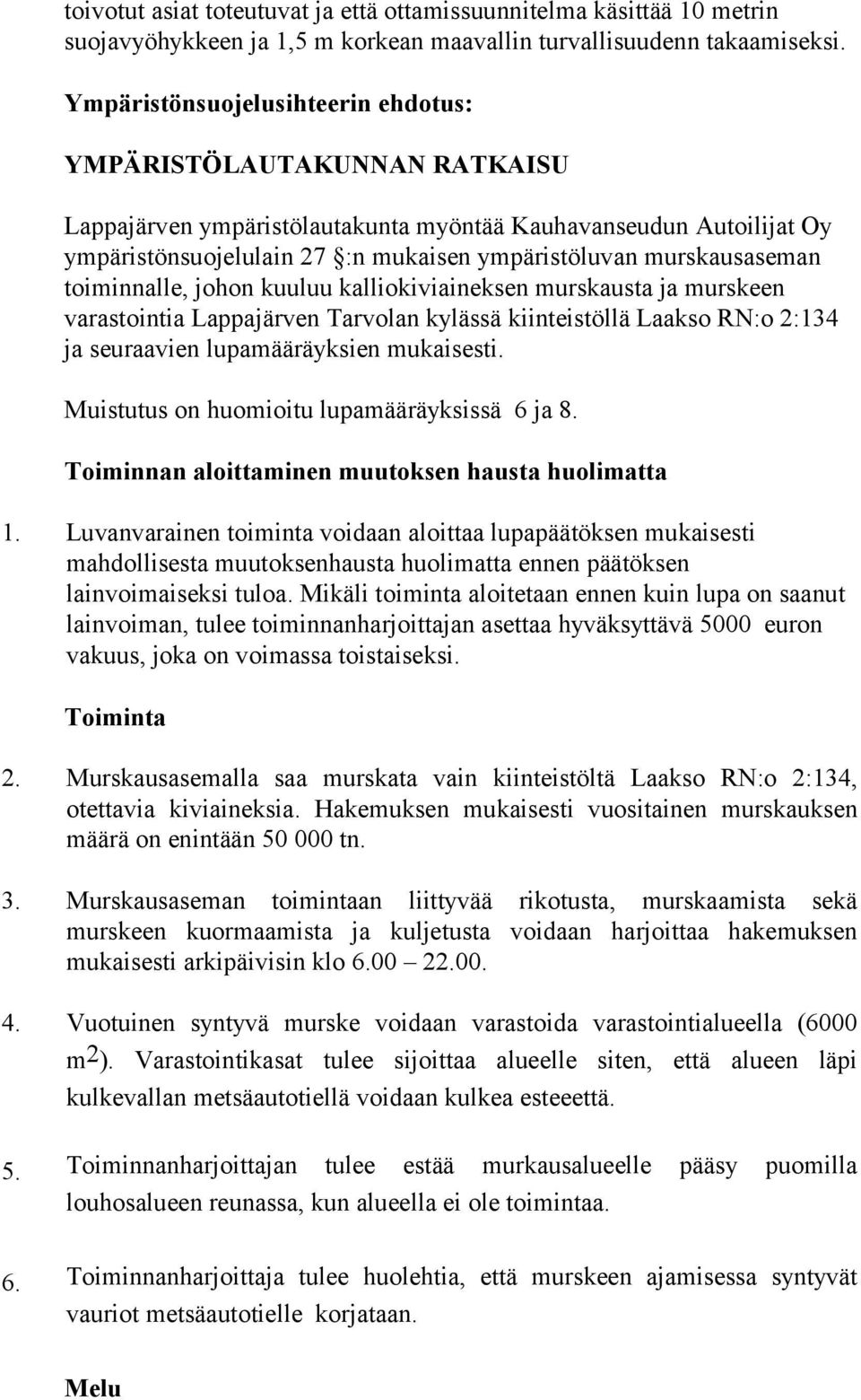 murskausaseman toiminnalle, johon kuuluu kalliokiviaineksen murskausta ja murskeen varastointia Lappajärven Tarvolan kylässä kiinteistöllä Laakso RN:o 2:134 ja seuraavien lupamääräyksien mukaisesti.