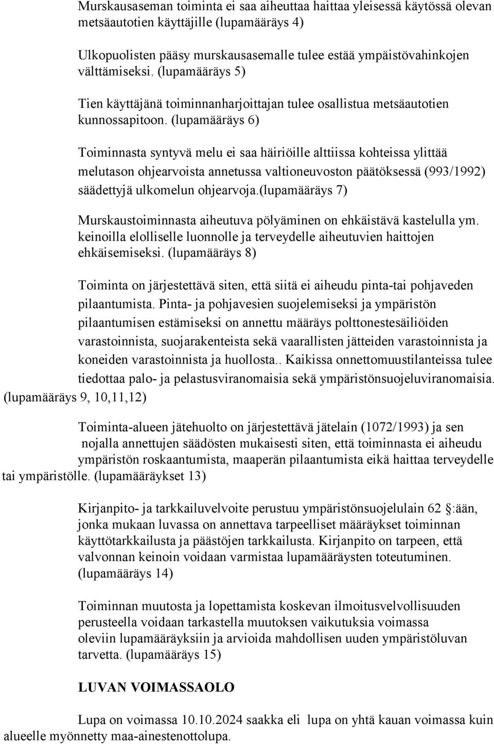 (lupamääräys 6) Toiminnasta syntyvä melu ei saa häiriöille alttiissa kohteissa ylittää melutason ohjearvoista annetussa valtioneuvoston päätöksessä (993/1992) säädettyjä ulkomelun ohjearvoja.