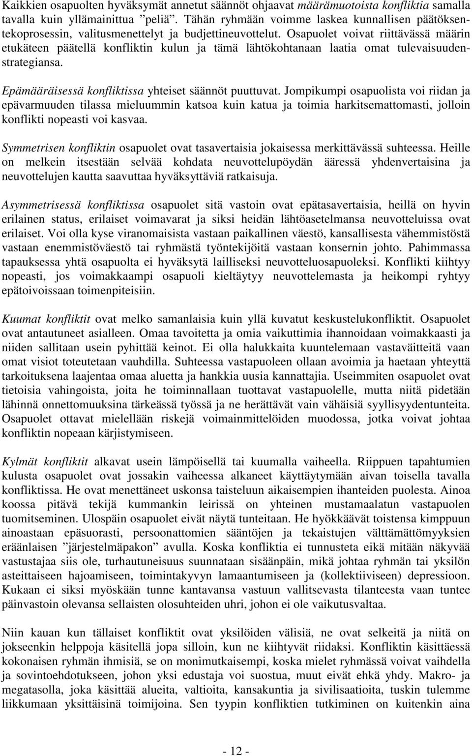 Osapuolet voivat riittävässä määrin etukäteen päätellä konfliktin kulun ja tämä lähtökohtanaan laatia omat tulevaisuudenstrategiansa. Epämääräisessä konfliktissa yhteiset säännöt puuttuvat.