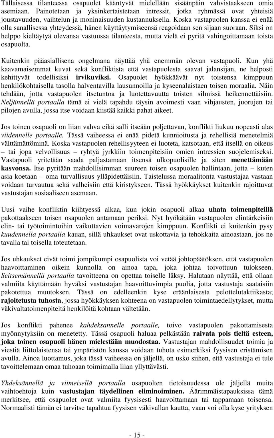 Koska vastapuolen kanssa ei enää olla sanallisessa yhteydessä, hänen käyttäytymiseensä reagoidaan sen sijaan suoraan.