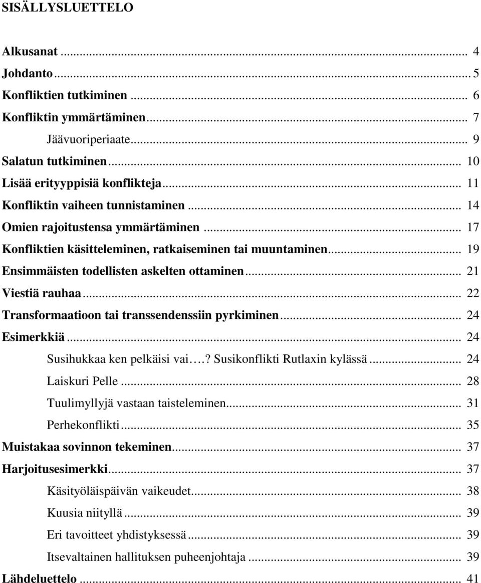 .. 21 Viestiä rauhaa... 22 Transformaatioon tai transsendenssiin pyrkiminen... 24 Esimerkkiä... 24 Susihukkaa ken pelkäisi vai.? Susikonflikti Rutlaxin kylässä... 24 Laiskuri Pelle.