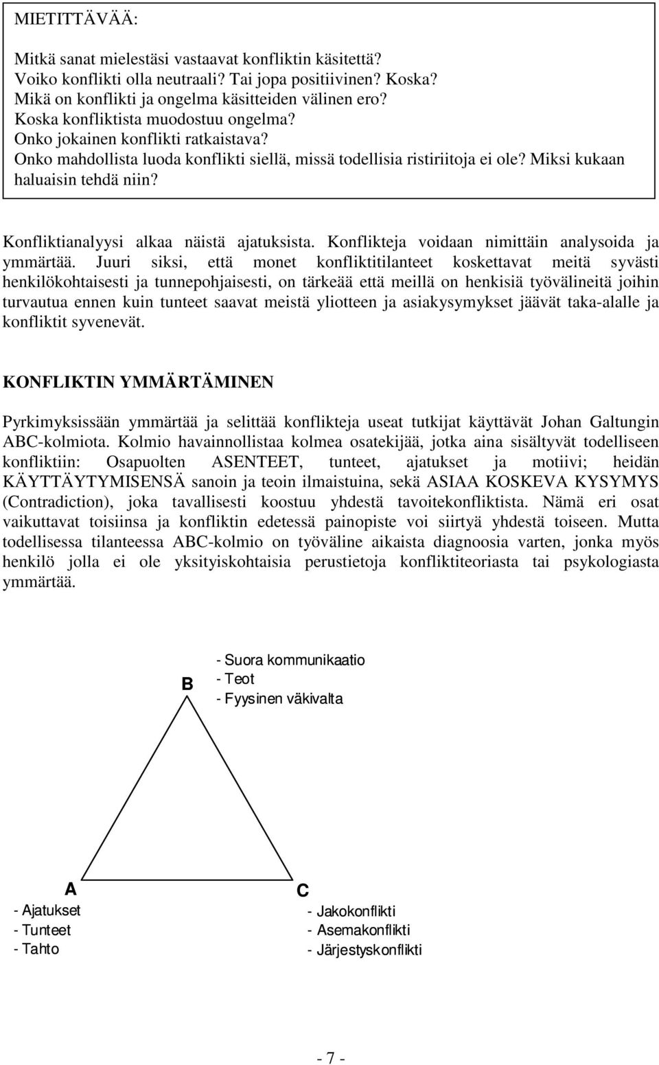 Konfliktianalyysi alkaa näistä ajatuksista. Konflikteja voidaan nimittäin analysoida ja ymmärtää.