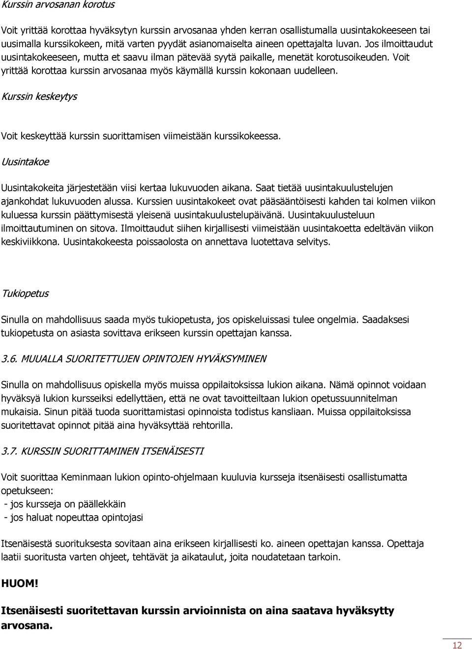 Voit yrittää korottaa kurssin arvosanaa myös käymällä kurssin kokonaan uudelleen. Kurssin keskeytys Voit keskeyttää kurssin suorittamisen viimeistään kurssikokeessa.